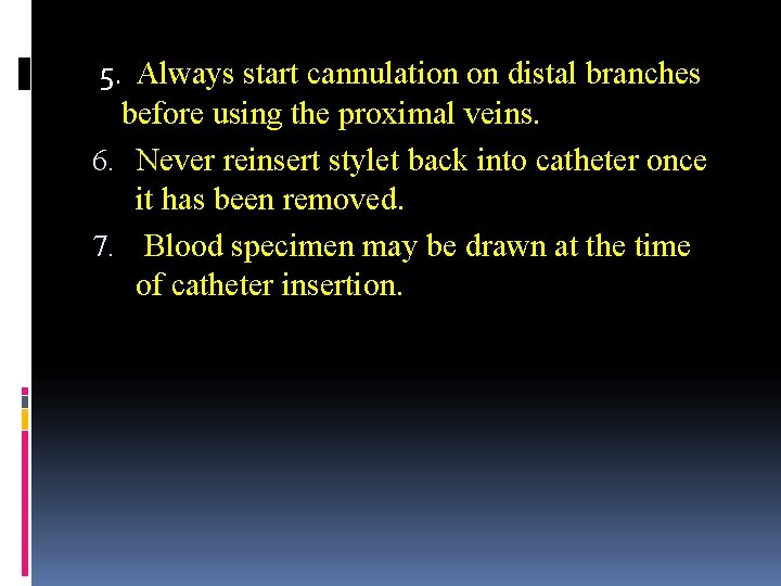 5. Always start cannulation on distal branches before using the proximal veins. 6. Never