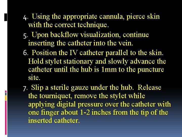 4. Using the appropriate cannula, pierce skin with the correct technique. 5. Upon backflow