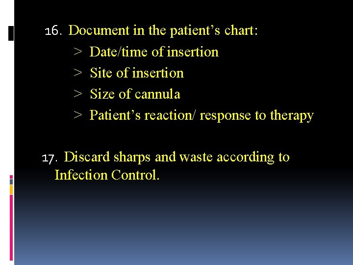 16. Document in the patient’s chart: > Date/time of insertion > Site of insertion