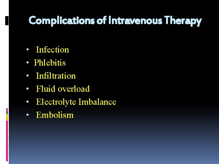 Complications of Intravenous Therapy • • • Infection Phlebitis Infiltration Fluid overload Electrolyte Imbalance