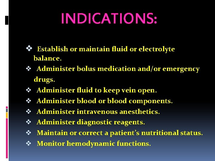 INDICATIONS: v Establish or maintain fluid or electrolyte balance. v Administer bolus medication and/or