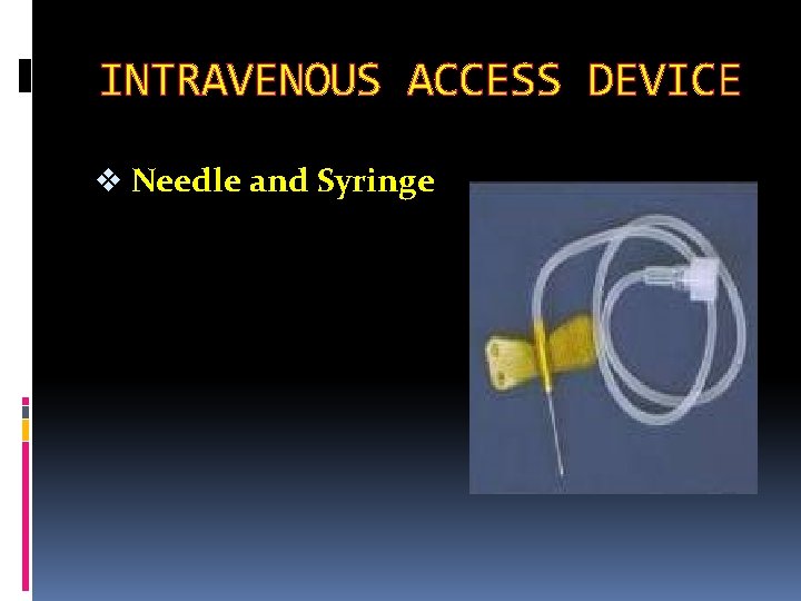 INTRAVENOUS ACCESS DEVICE v Needle and Syringe 