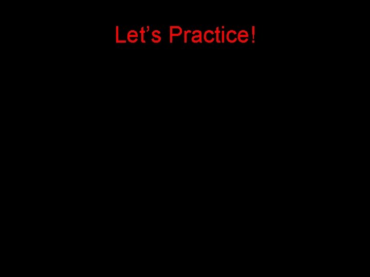 Let’s Practice! • “ 