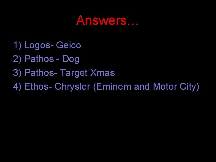 Answers… 1) Logos- Geico 2) Pathos - Dog 3) Pathos- Target Xmas 4) Ethos-