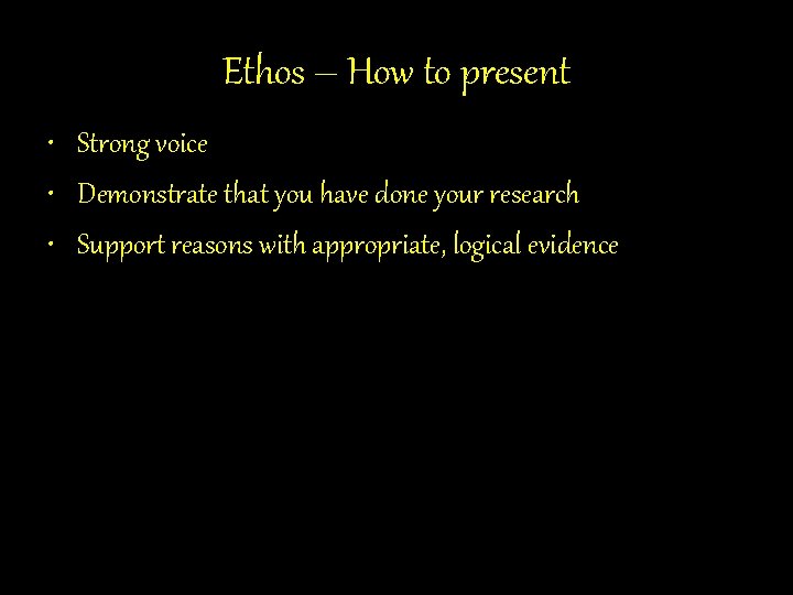 Ethos – How to present • Strong voice • Demonstrate that you have done