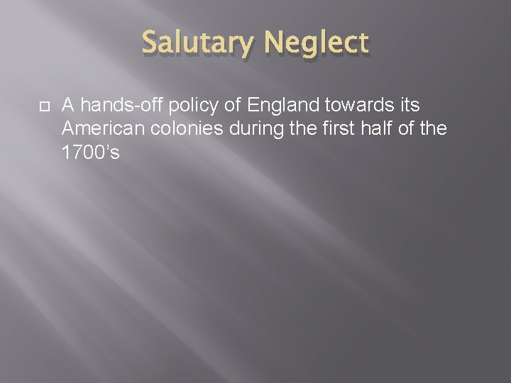 Salutary Neglect A hands-off policy of England towards its American colonies during the first