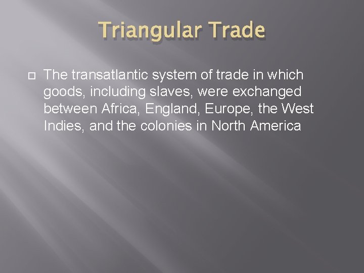 Triangular Trade The transatlantic system of trade in which goods, including slaves, were exchanged