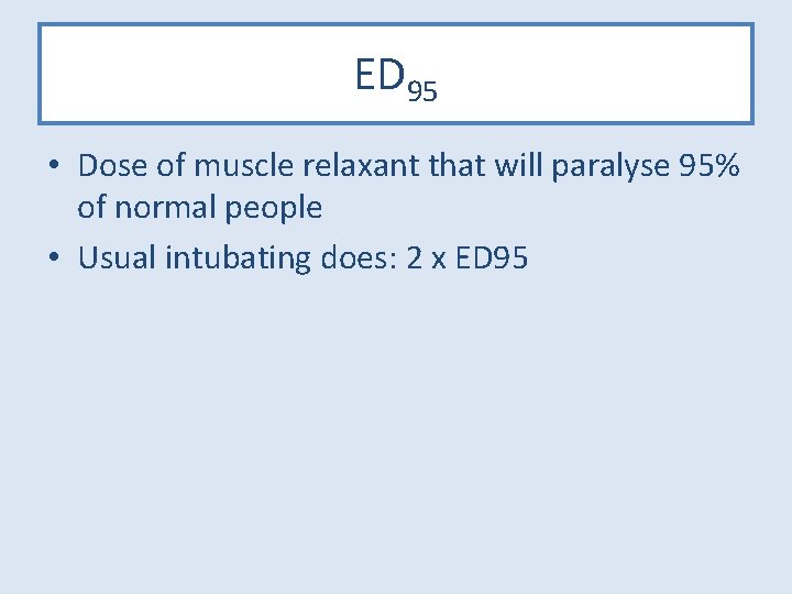 ED 95 • Dose of muscle relaxant that will paralyse 95% of normal people