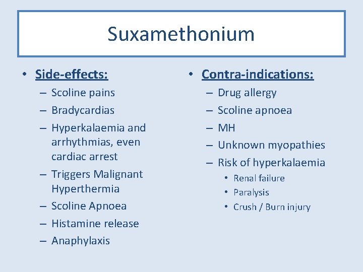Suxamethonium • Side-effects: – Scoline pains – Bradycardias – Hyperkalaemia and arrhythmias, even cardiac