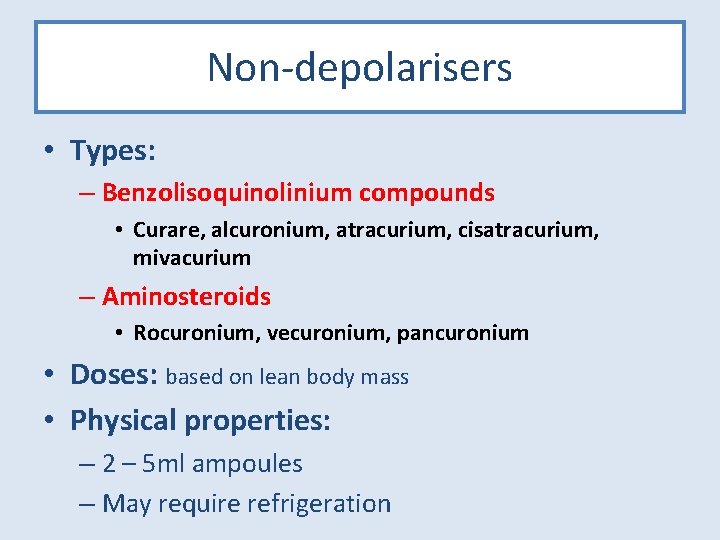 Non-depolarisers • Types: – Benzolisoquinolinium compounds • Curare, alcuronium, atracurium, cisatracurium, mivacurium – Aminosteroids