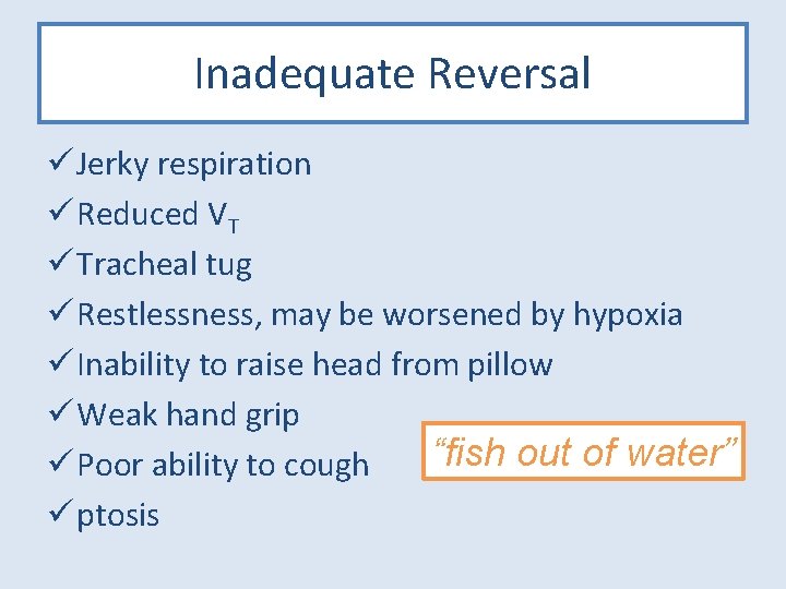 Inadequate Reversal ü Jerky respiration ü Reduced VT ü Tracheal tug ü Restlessness, may