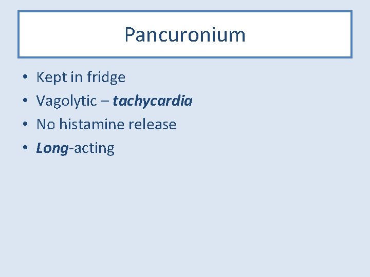 Pancuronium • • Kept in fridge Vagolytic – tachycardia No histamine release Long-acting 