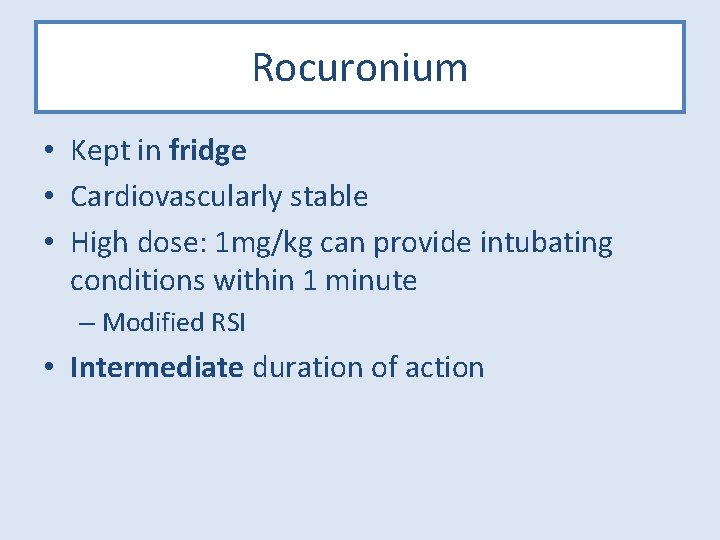 Rocuronium • Kept in fridge • Cardiovascularly stable • High dose: 1 mg/kg can