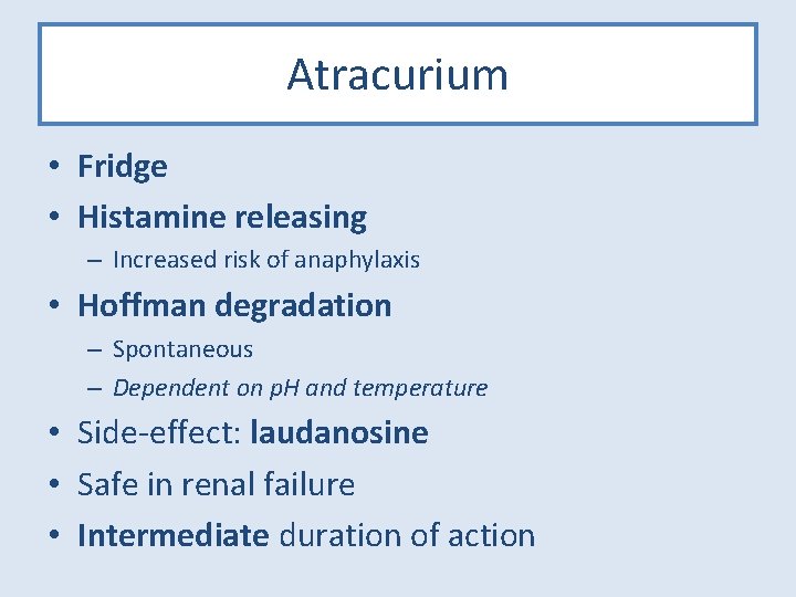 Atracurium • Fridge • Histamine releasing – Increased risk of anaphylaxis • Hoffman degradation