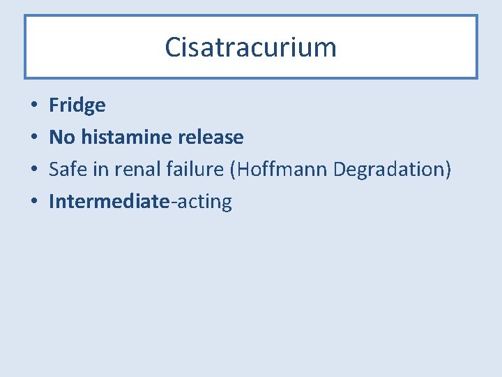 Cisatracurium • • Fridge No histamine release Safe in renal failure (Hoffmann Degradation) Intermediate-acting