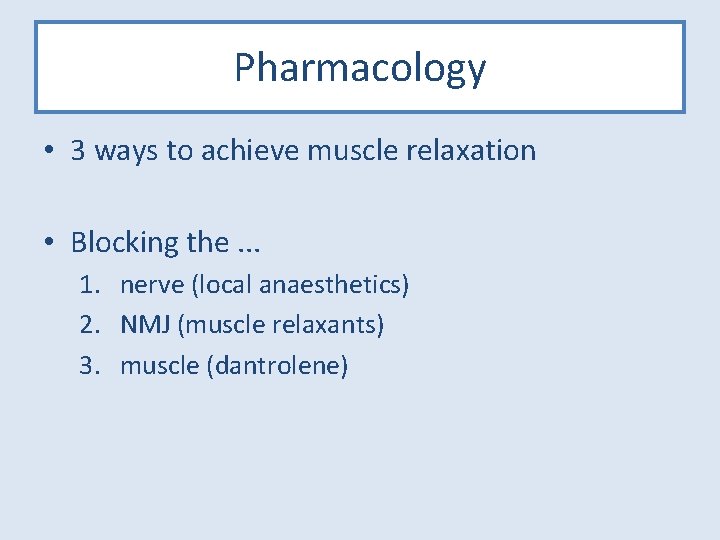 Pharmacology • 3 ways to achieve muscle relaxation • Blocking the. . . 1.