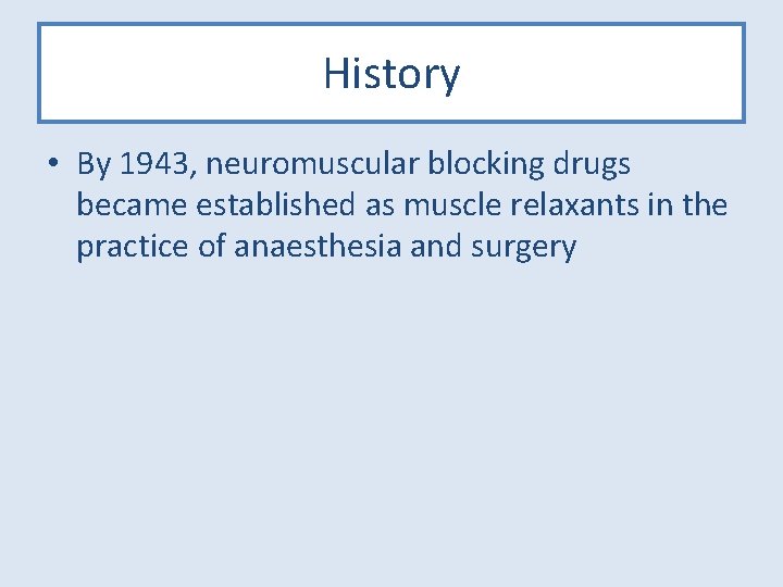 History • By 1943, neuromuscular blocking drugs became established as muscle relaxants in the