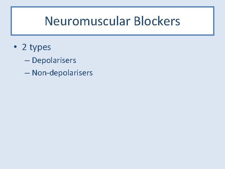 Neuromuscular Blockers • 2 types – Depolarisers – Non-depolarisers 