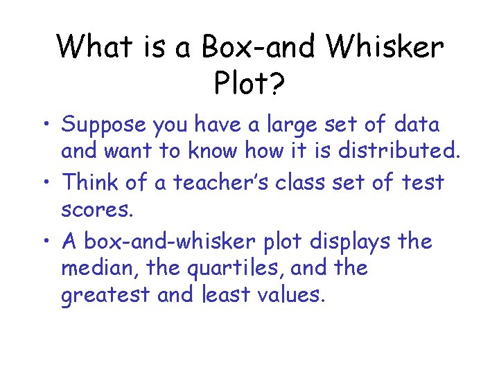 What is a Box-and Whisker Plot? • Suppose you have a large set of