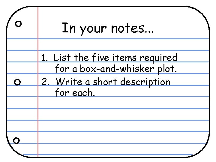 In your notes. . . 1. List the five items required for a box-and-whisker