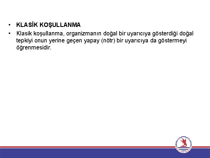  • KLASİK KOŞULLANMA • Klasik koşullanma, organizmanın doğal bir uyarıcıya gösterdiği doğal tepkiyi