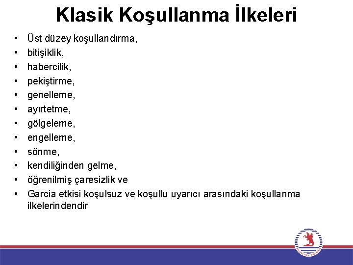 Klasik Koşullanma İlkeleri • • • Üst düzey koşullandırma, bitişiklik, habercilik, pekiştirme, genelleme, ayırtetme,