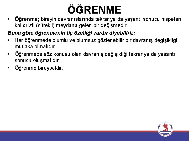 ÖĞRENME • Öğrenme; bireyin davranışlarında tekrar ya da yaşantı sonucu nispeten kalıcı izli (sürekli)