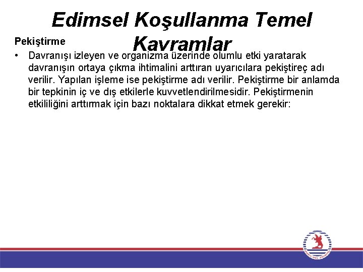 Edimsel Koşullanma Temel Pekiştirme Kavramlar • Davranışı izleyen ve organizma üzerinde olumlu etki yaratarak