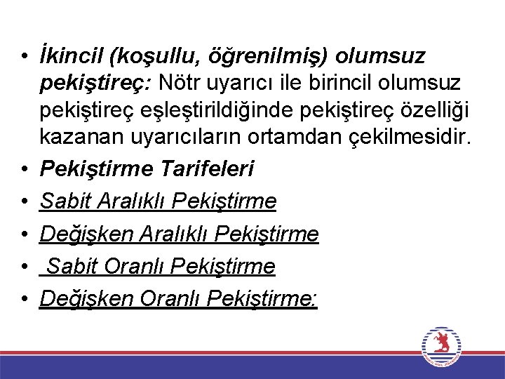  • İkincil (koşullu, öğrenilmiş) olumsuz pekiştireç: Nötr uyarıcı ile birincil olumsuz pekiştireç eşleştirildiğinde