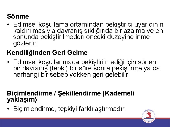 Sönme • Edimsel koşullama ortamından pekiştirici uyarıcının kaldırılmasıyla davranış sıklığında bir azalma ve en
