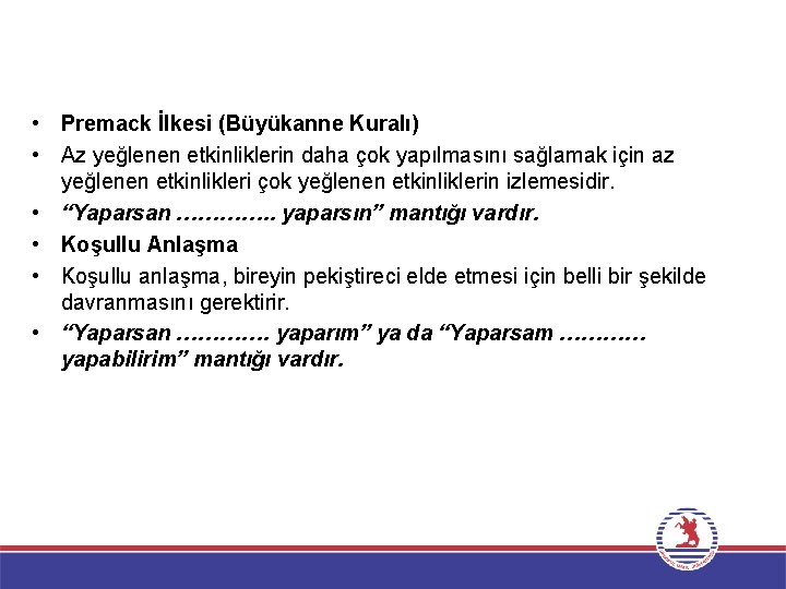  • Premack İlkesi (Büyükanne Kuralı) • Az yeğlenen etkinliklerin daha çok yapılmasını sağlamak