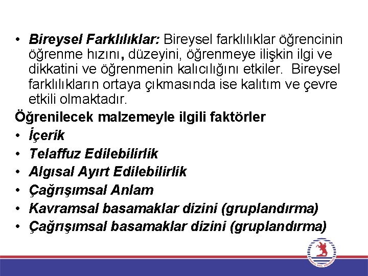  • Bireysel Farklılıklar: Bireysel farklılıklar öğrencinin öğrenme hızını, düzeyini, öğrenmeye ilişkin ilgi ve