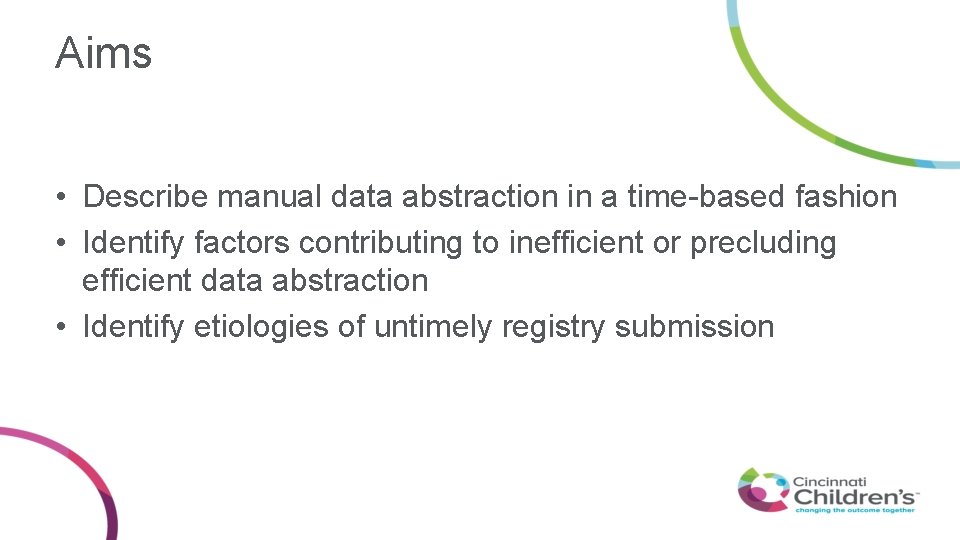 Aims • Describe manual data abstraction in a time-based fashion • Identify factors contributing