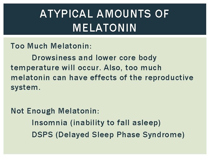 ATYPICAL AMOUNTS OF MELATONIN Too Much Melatonin: Drowsiness and lower core body temperature will