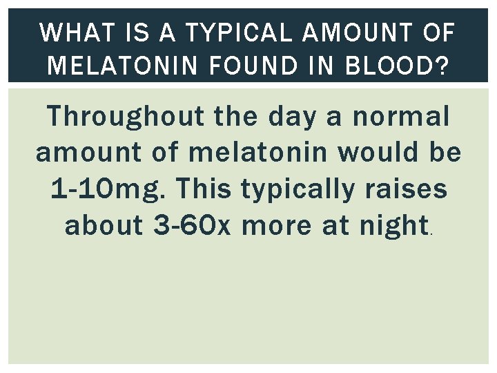 WHAT IS A TYPICAL AMOUNT OF MELATONIN FOUND IN BLOOD? Throughout the day a