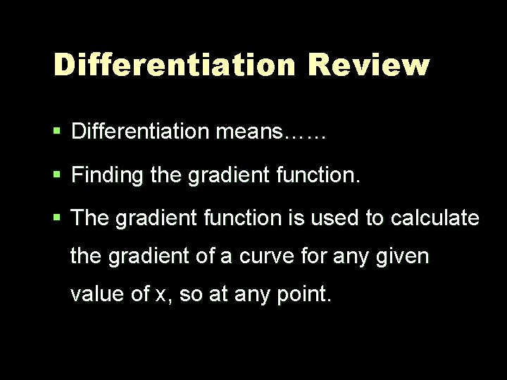 Differentiation Review § Differentiation means…… § Finding the gradient function. § The gradient function