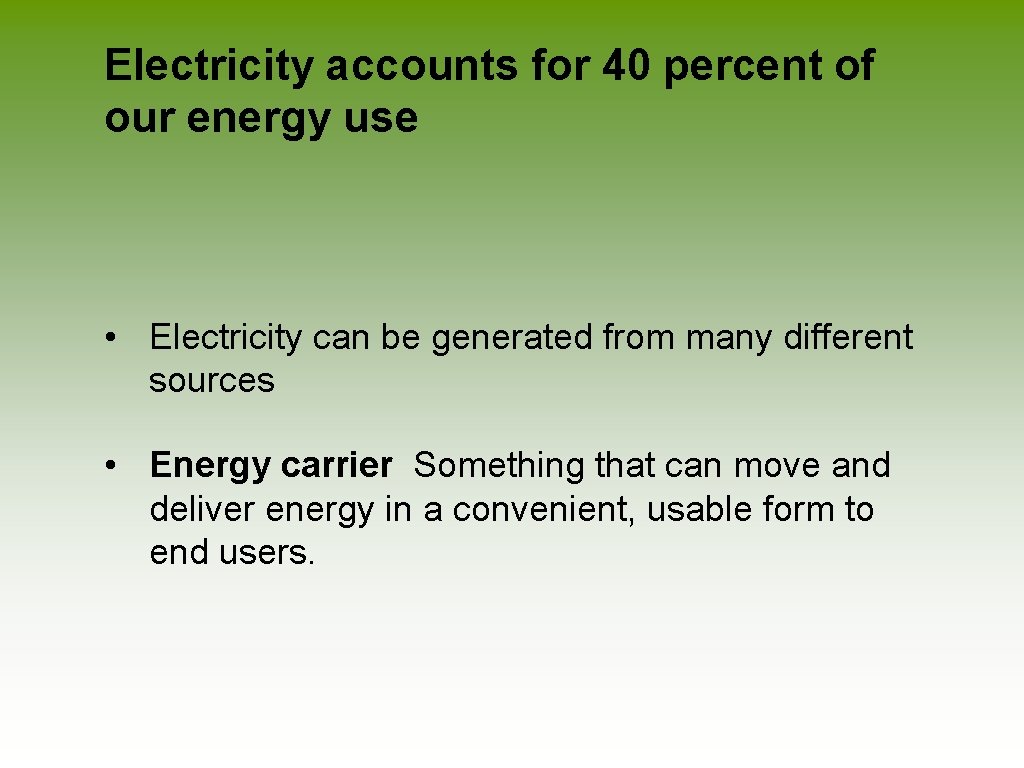 Electricity accounts for 40 percent of our energy use • Electricity can be generated