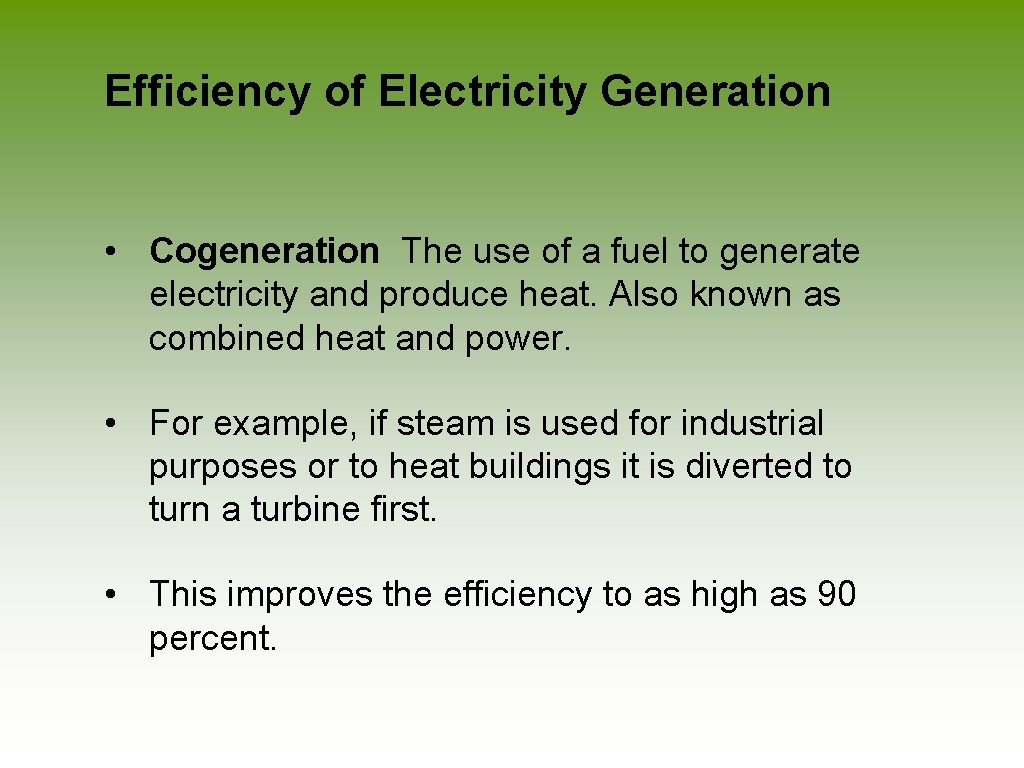 Efficiency of Electricity Generation • Cogeneration The use of a fuel to generate electricity