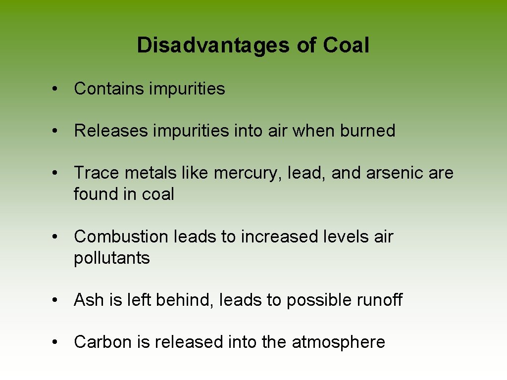 Disadvantages of Coal • Contains impurities • Releases impurities into air when burned •