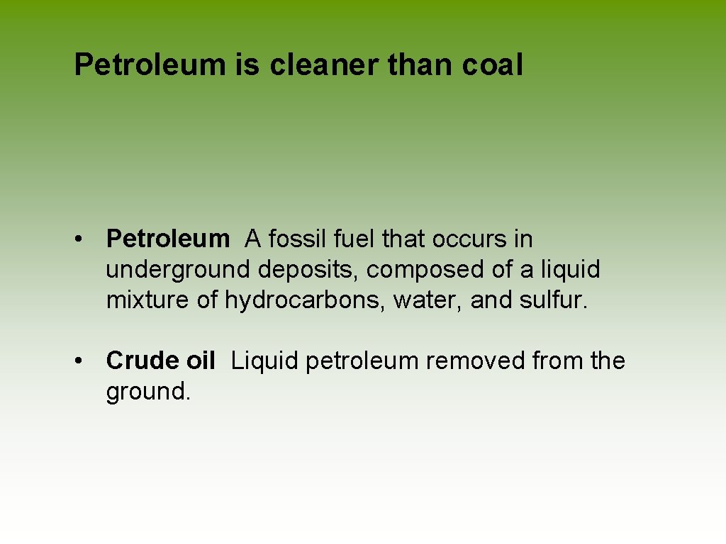 Petroleum is cleaner than coal • Petroleum A fossil fuel that occurs in underground