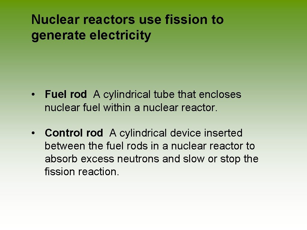 Nuclear reactors use fission to generate electricity • Fuel rod A cylindrical tube that