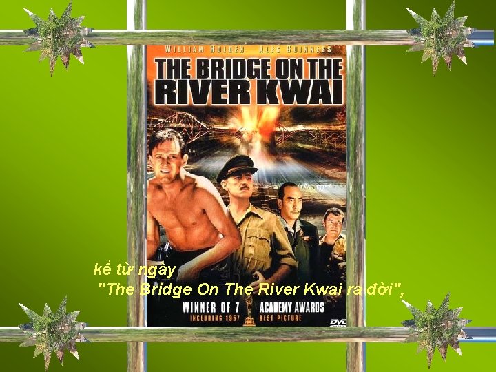 kể từ ngày "The Bridge On The River Kwai ra đời", 