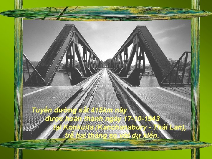 Tuyến đường sắt 415 km này được hoàn thành ngày 17 -10 -1943 tại