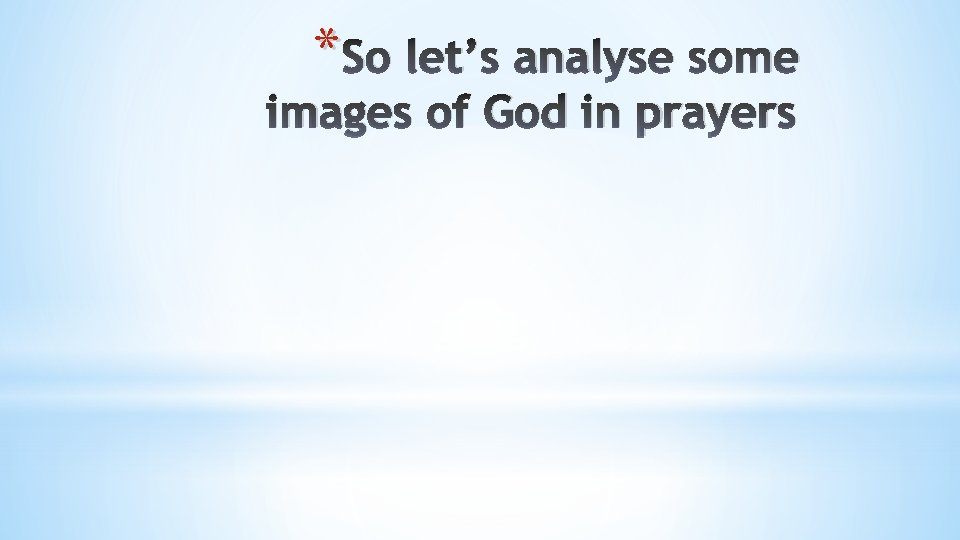 * So let’s analyse some images of God in prayers 