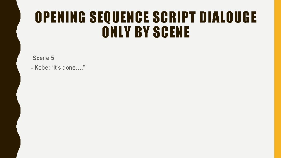OPENING SEQUENCE SCRIPT DIALOUGE ONLY BY SCENE Scene 5 - Kobe: “It’s done…. ”