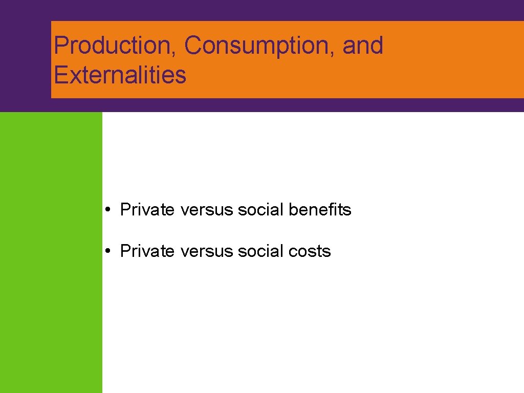 Production, Consumption, and Externalities • Private versus social benefits • Private versus social costs