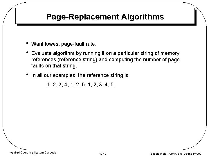 Page-Replacement Algorithms • • Want lowest page-fault rate. • In all our examples, the