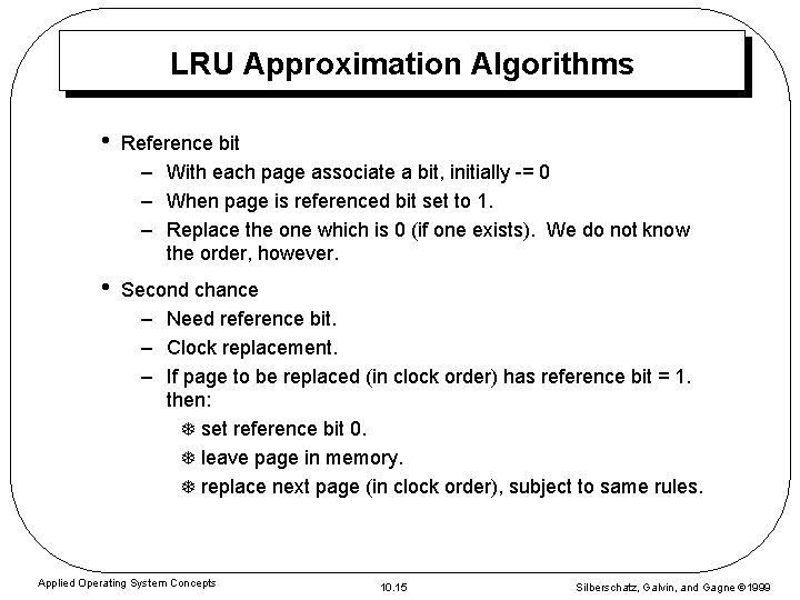 LRU Approximation Algorithms • Reference bit – With each page associate a bit, initially