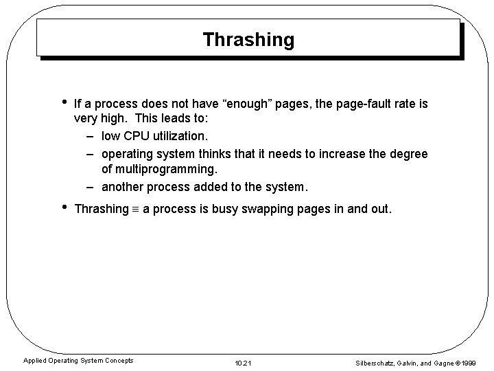 Thrashing • If a process does not have “enough” pages, the page-fault rate is
