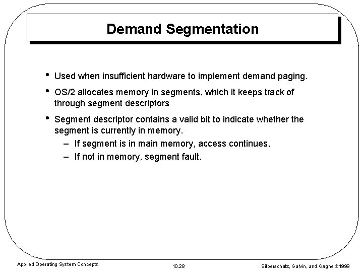 Demand Segmentation • • Used when insufficient hardware to implement demand paging. • Segment